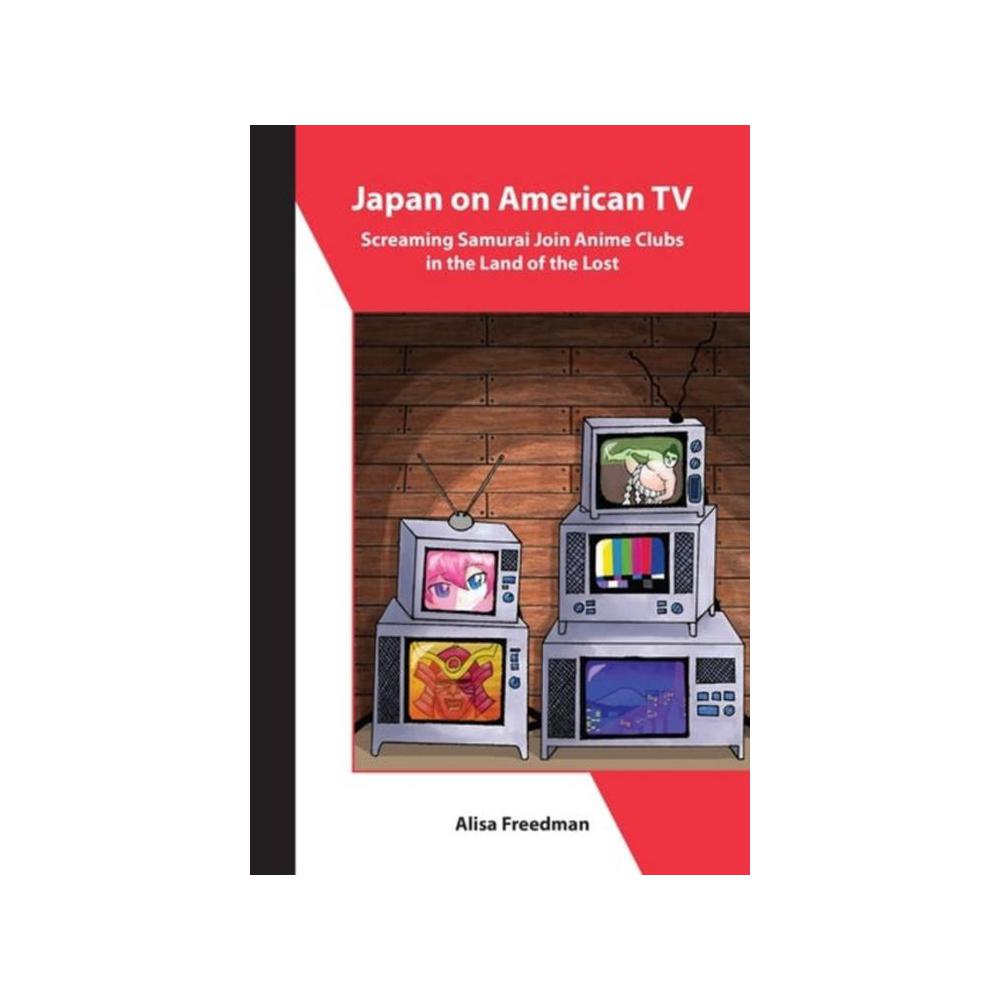 Freedman, Japan on American TV: Screaming Samurai Join Anime Clubs in the Land of the Lost, 9781952636219, Association for Asian Studies, 2021, Social Science, Books